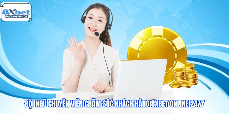 Đội ngũ chuyên viên chăm sóc khách hàng 8XBET Online 24/7