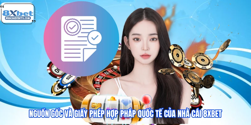 Nguồn gốc và giấy phép hợp pháp quốc tế của nhà cái 8XBET