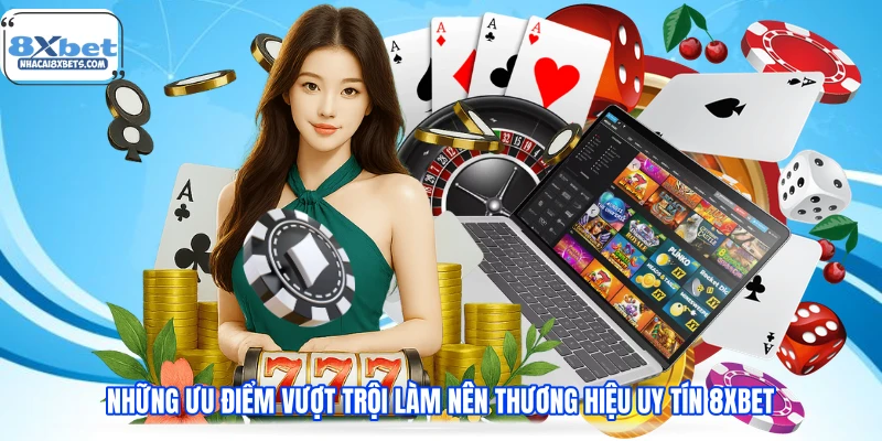 Những ưu điểm vượt trội làm nên thương hiệu uy tín 8XBET